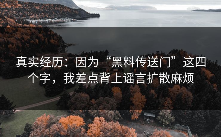 真实经历：因为“黑料传送门”这四个字，我差点背上谣言扩散麻烦